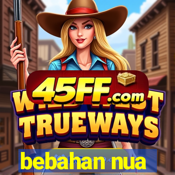 bebahan nua